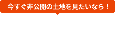 今すぐ非公開の土地を見たいなら！「無料会員登録」